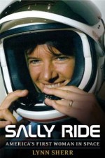 Sally Ride: America’s First Woman in Space by Lynn Sherr