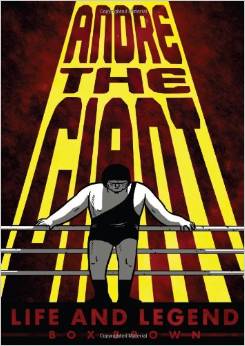 Andre the Giant: Life and Legend Andre the Giant: Life and Legend by Box Brown