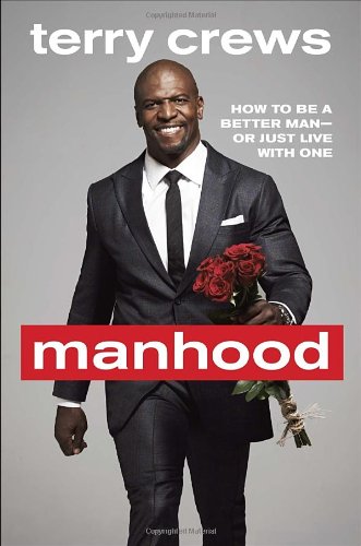 Terry Crews Manhood Manhood: How to Be a Better Man – Or Just Live with One by Terry Crews