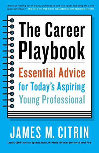The Career Playbook: Essential Advise for Today’s Aspiring Young Professional by James M. Citrin The Career Playbook: Essential Advise for Today’s Aspiring Young Professional by James M. Citrin