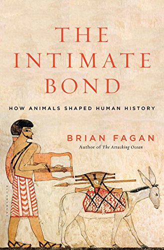 Intimate Bond: How Animals Shaped Human History by Brian Fagan Intimate Bond: How Animals Shaped Human History by Brian Fagan
