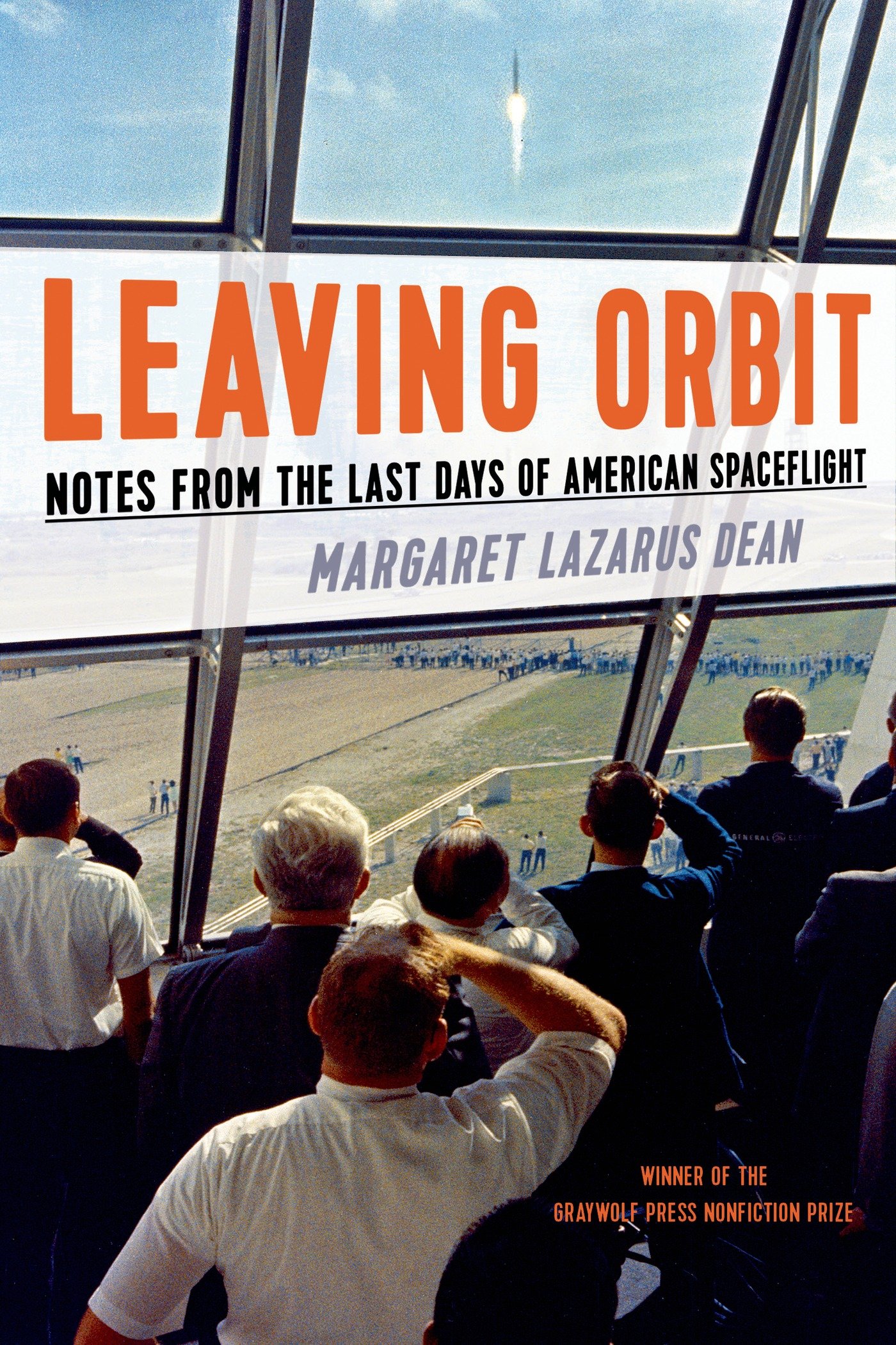 Leaving Orbit: Notes from the Last Days of American Spaceflight Leaving Orbit: Notes from the Last Days of American Spaceflight by Margaret Lazarus Dean