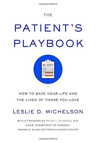 Patient’s Playbook Patient’s Playbook: How to Save Your Life and the Lives of Those You Love by Leslie D. Michelson