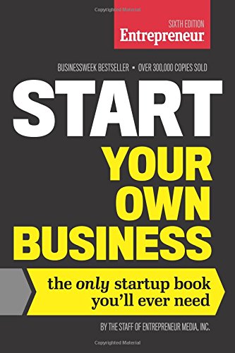 Start Your Own Business: The Only Startup Book You’ll Ever Need, 6th ed. Start Your Own Business: The Only Startup Book You’ll Ever Need, 6th ed. by The Staff of Entrepreneur Media, Inc.