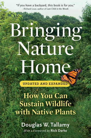 Bringing Nature Home Bringing Nature Home: How You Can Sustain Wildlife with Native Plants by Douglas W. Tallamy