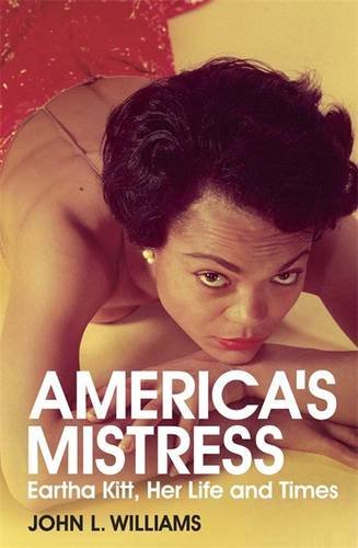 America’s Mistress: The Life and Times of Eartha Kitt America’s Mistress: The Life and Times of Eartha Kitt by John L. Williams