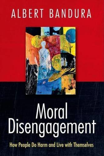 Moral Disengagement Moral Disengagement: How People Do Harm and Live with Themselves by Albert Bandura