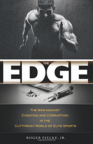 edge The Edge: The War against Cheating and Corruption in the Cutthroat World of Elite Sports by Roger Pielke, Jr.