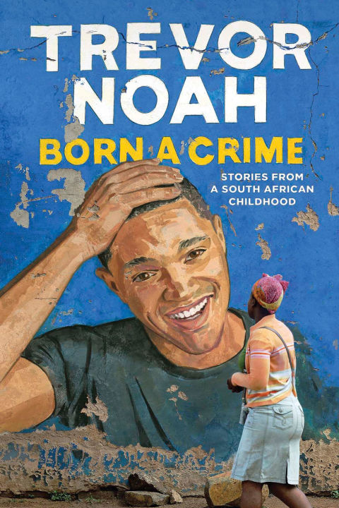 Born a Crime by Trevor Noah Born a Crime by Trevor Noah