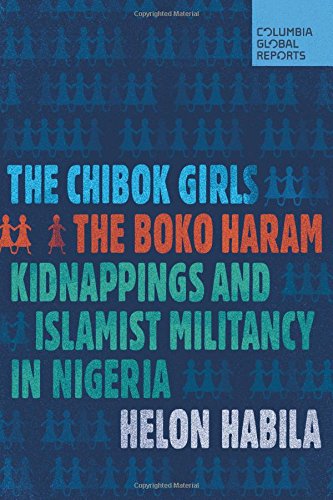 Chibok Girls Chibok Girls: The Boko Haram Kidnappings and Islamic Militancy in Nigeria by Helon Habila