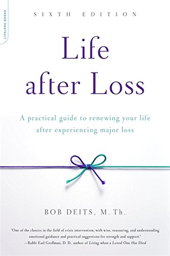 Life after Loss Life after Loss: A Practical Guide to Renewing Your Life after Experiencing Major Loss by Bob Deits