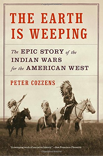 The Earth Is Weeping The Earth Is Weeping: The Epic Story of the Indian Wars for the American West by Peter Cozzens