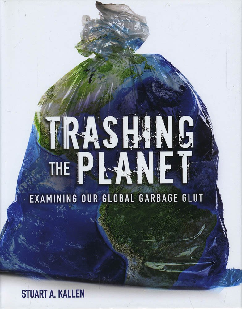 Trashing The Planet Trashing the Planet: Examining Our Global Garbage Glut by Stuart A. Kallen