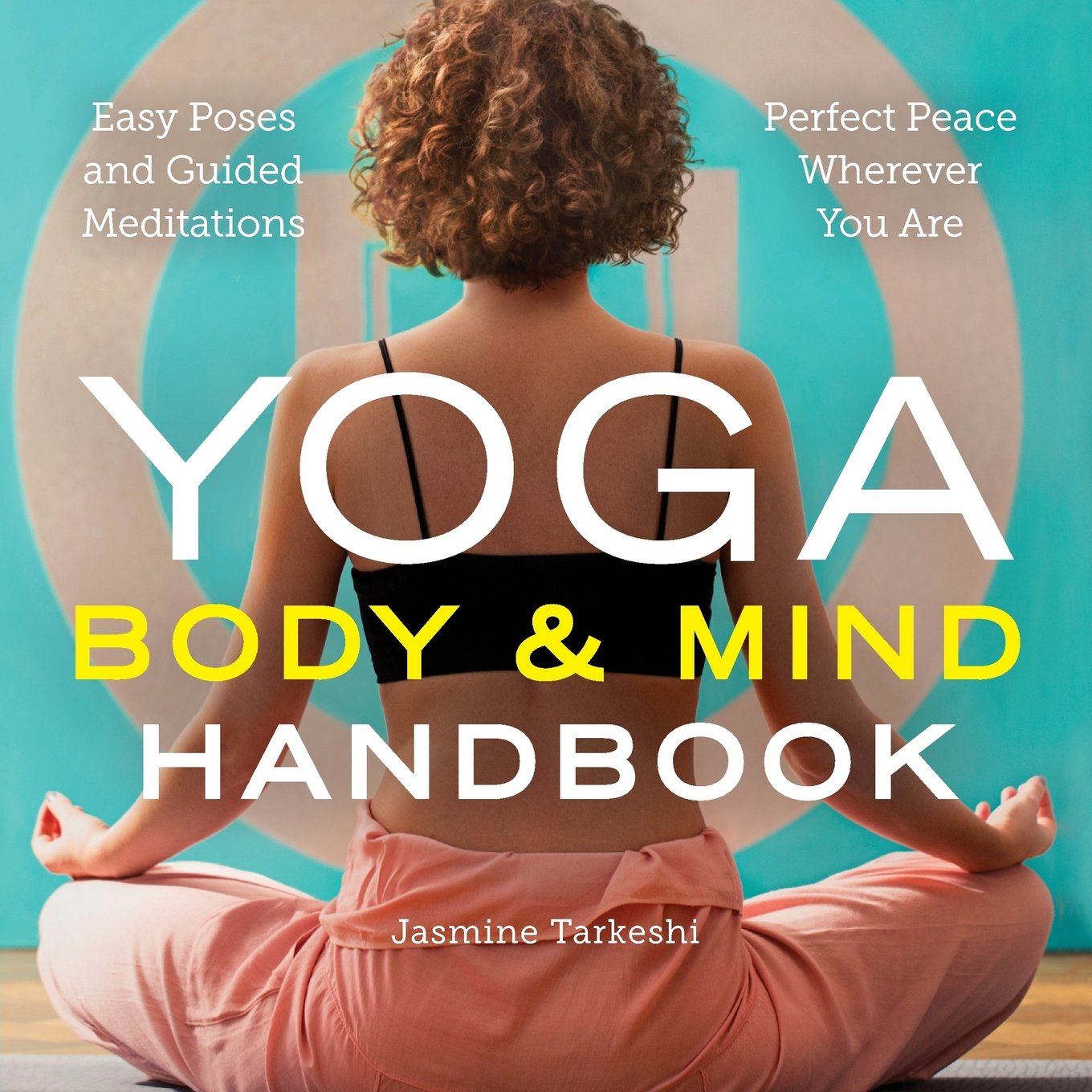 Yoga: Body and Mind Handbook: Easy Poses and Guided Meditations, Perfect Peace Wherever You Are Woman sits cross-legged facing away.