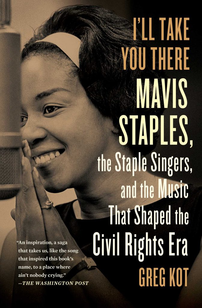 I'll Take You There Mavis Staples, the Staples Singers, and the Music that Shaped the Civil Rights Era by Greg Kot book cover