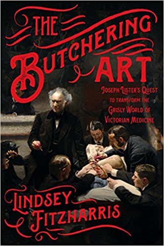 the butchering art: joseph lister's quest to transform the grisly world of victorian medicine by lindsey fitzharris book cover