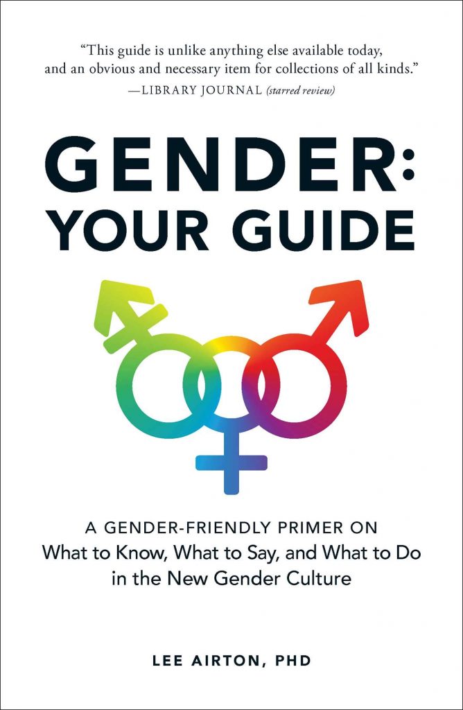 Gender: Your Guide: A Gender-Friendly Primer on What to Know, What to Say, and What to Do in the New Gender Culture Lee Airton