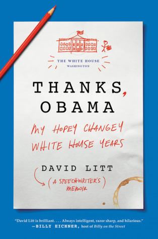 Thanks, Obama: My Hopey, Changey White House Years by David Litt