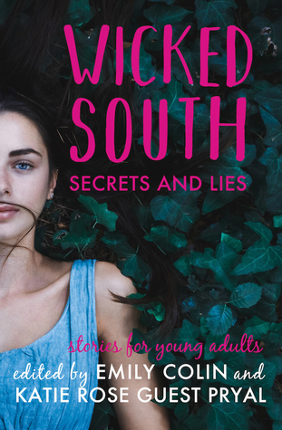 Wicked South: Secrets and Lies, Stories for Young Adults Edited by  Emily Colin and Katie Rose Guest Pryal