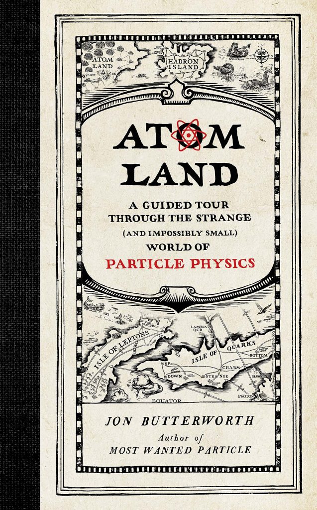 Atom Land: A Guided Tour Through the Strange (And Impossibly Small) World of Particle Physics by Jon Butterworth