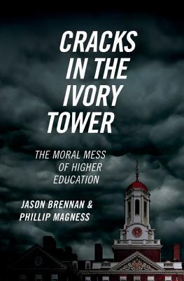 Cracks in the Ivory Tower: The Moral Mess of Higher Education by Jason Brennan
