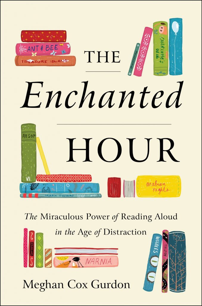 Enchanted Hour: The Miraculous Power of Reading Aloud in the Age of Distraction by Meghan Cox Gurdon