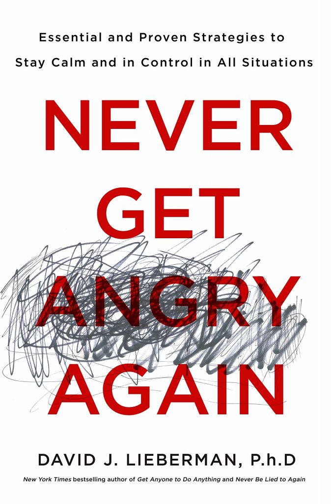 Never Get Angry Again: The Foolproof Way to Stay Calm and in Control of Any Conversation or Situation by David J. Lieberman