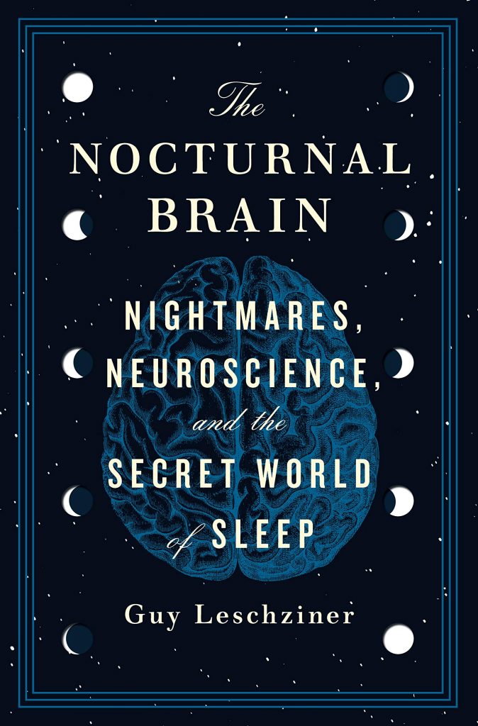 The Nocturnal Brain: Nightmares, Neuroscience, and the Secret World of Sleep by Guy Leschziner