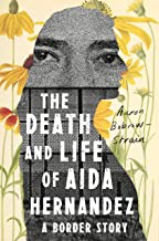 The death and life of Aida Hernandez A Border Story by Aaron Bobrow Strain