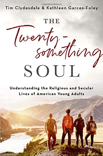 Twenty-Something Soul: Understanding the Religious and Secular Lives of American Young Adults by Tim Clydesdale, Kathleen Garces-Foley