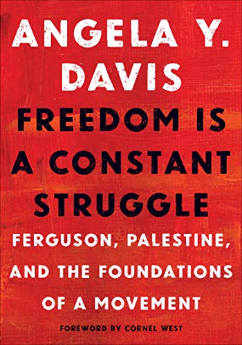 Freedom Is a Constant Struggle: Ferguson, Palestine, and the Foundations of a Movement by Angela Y. Davis