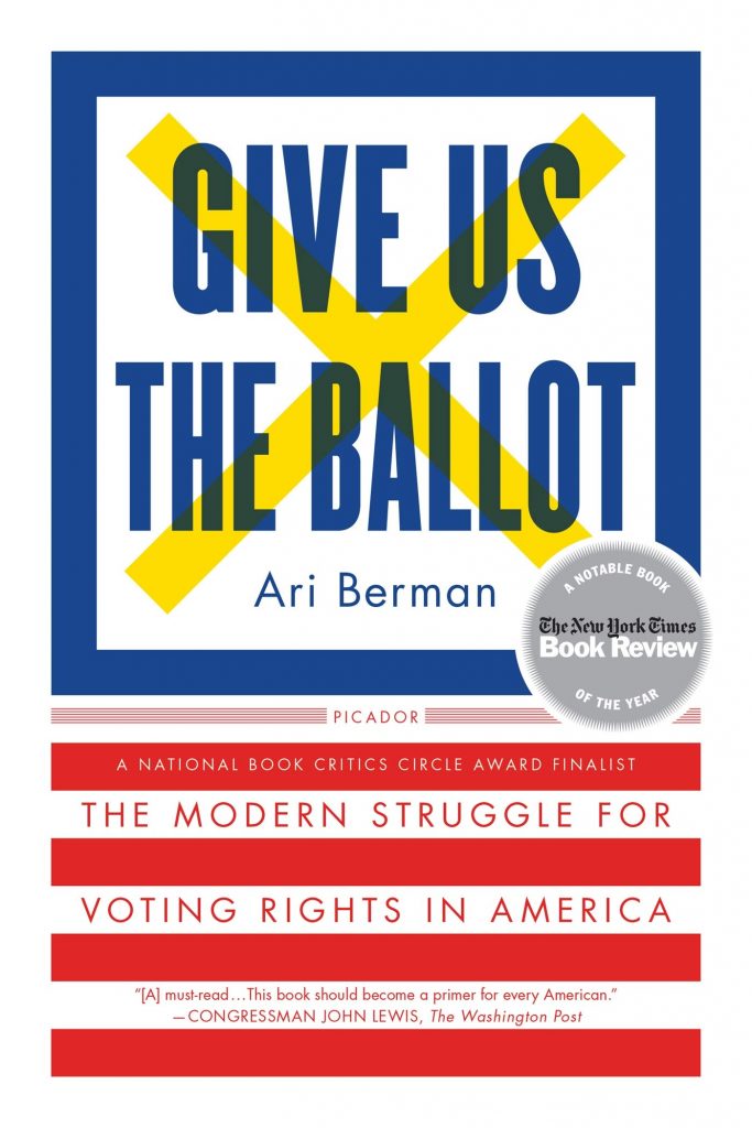 Give Us the Ballot: The Modern Struggle for Voting Rights in America by Ari Berman