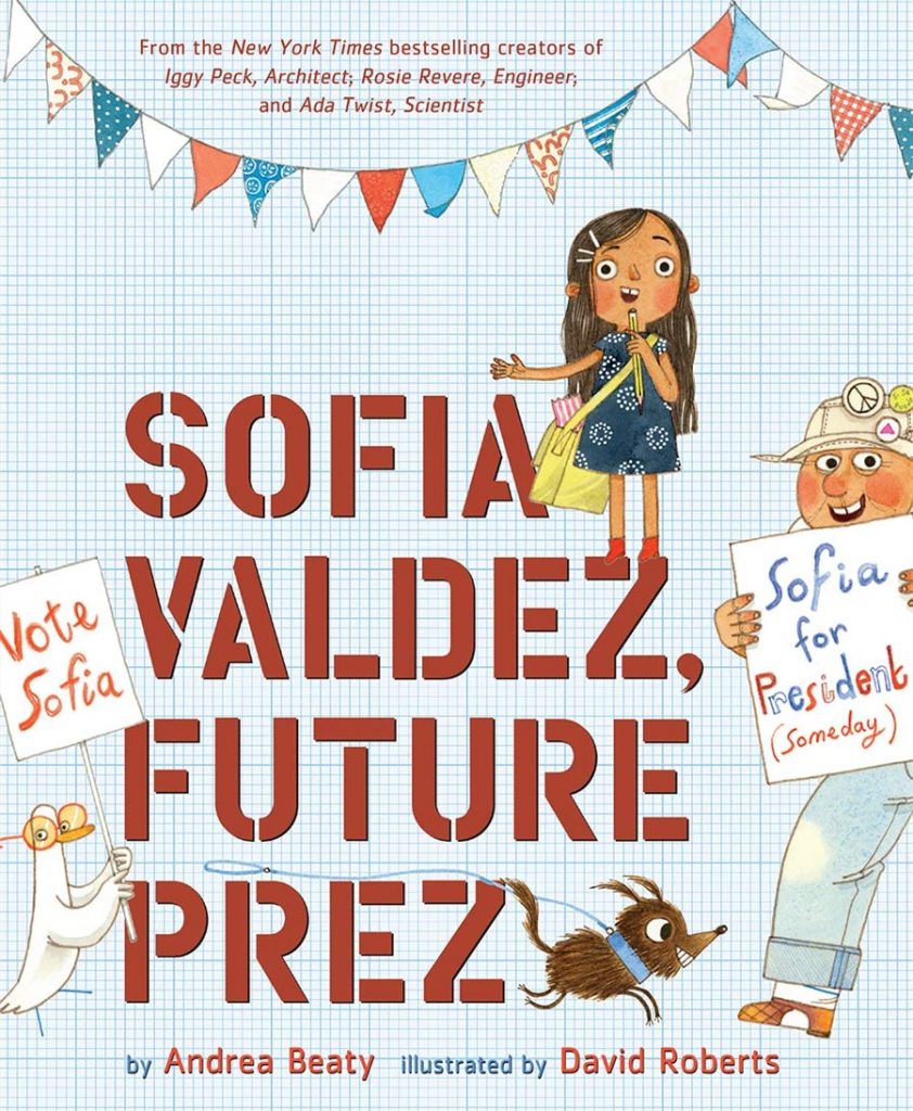Sofia Valdez, Future Prez by Andrea Beaty and illustrated by David Roberts
