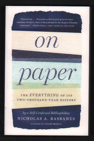 on paper: the everything of its two-thousand-year history by a self-confessed bibliophiliac nicholas a. basbanes