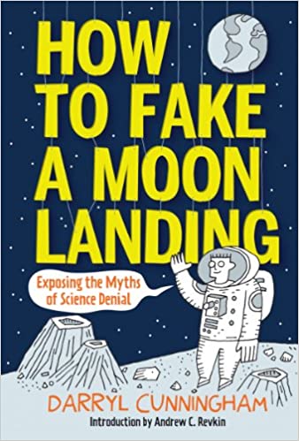 how to fake a moon landing exposing the myths of science denial by Darryl Cunningham