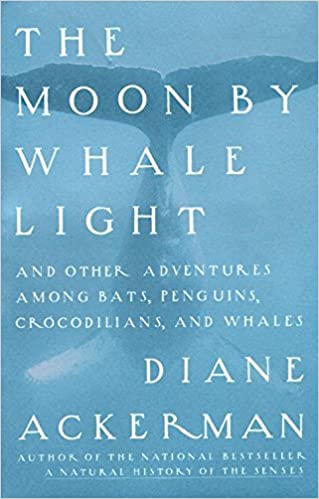 the moon by whale light and other adventures among bats, penguins, crocodilians, and whales by Diane Ackerman