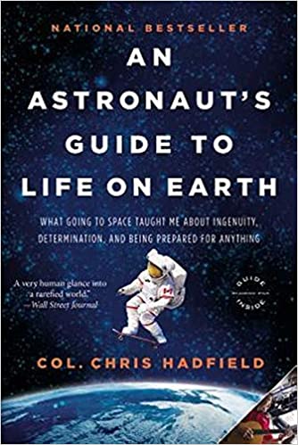 An astronaut's guide to life on earth: what going to space taught me about ingenuity, determination, and being prepared for anything by col. chris hadfield
