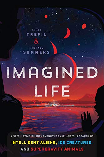 imagined life: a speculative journey among the exoplanets in search of intelligent aliens, ice creatures, and supergravity animals by james trefil and michael summers