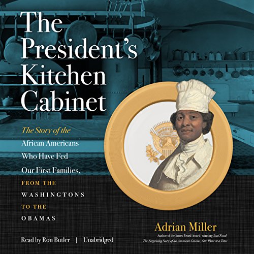 the president's kitchen cabinet:: the story of african americans who have fed our first families, from the washingtons to the obamas by adrian miller audiobook