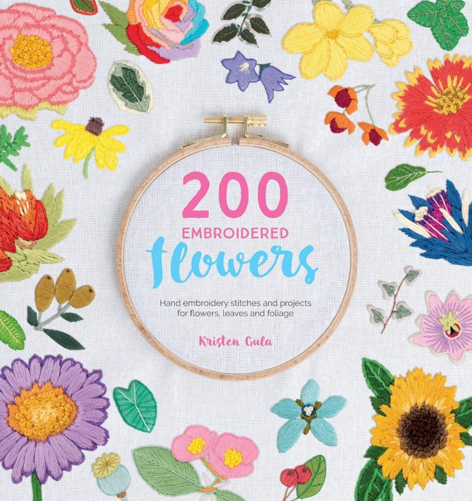 200 embroidered flowers: hand embroidered stitches and projects for flowers, leaves, and foliage by kristen gula