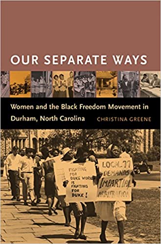 Our Separate Ways: Women and the Black Freedom Movement in Durham, North Carolina by Christina Greene