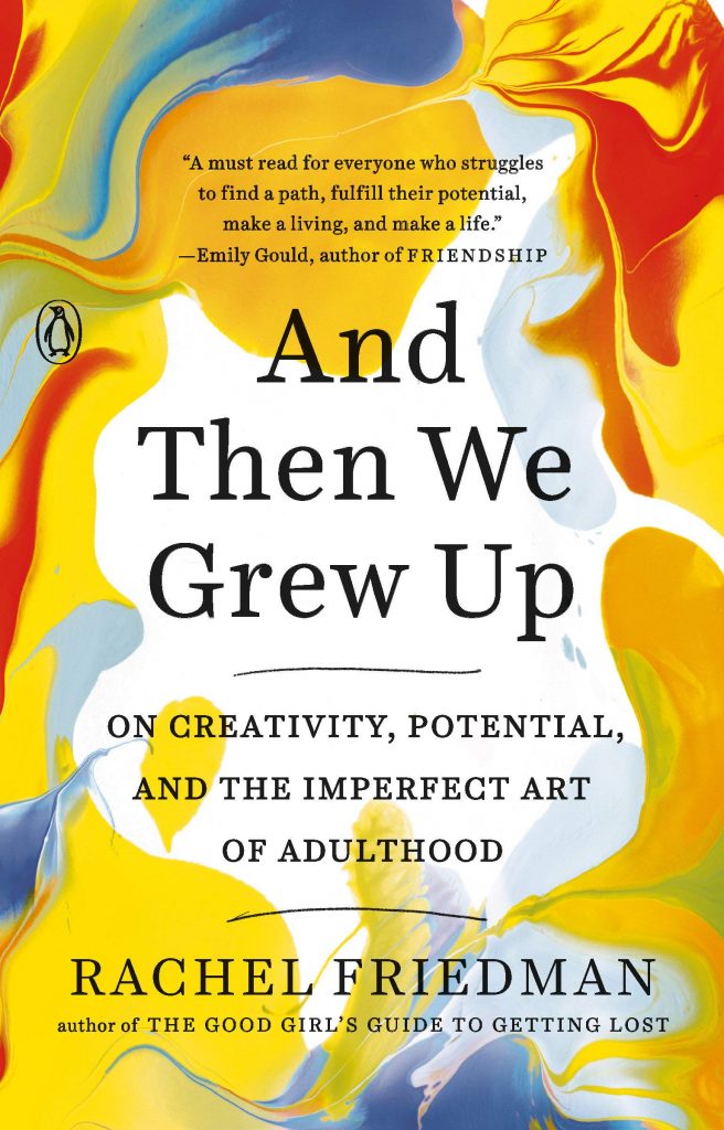 and then we grew up: on creativity potential and the imperfect art of adulthood by rachel friedman