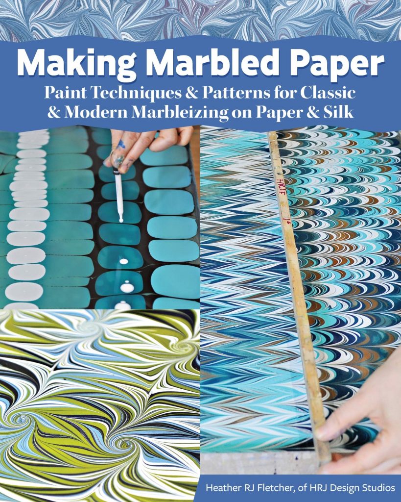 making marbled paper: paint techniques & patterns for classic & modern marbleizing on paper & silk by heather rj fletcher