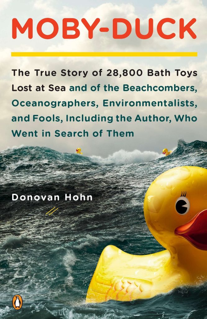 moby-duck: the true story of 28,800 bath toys lost at sea and of the beachcombers, oceanographers, environmentalists, and fools, including the author, who went in search of them by donovan hohn