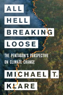 All Hell Breaking Loose: The Pentagon's Perspective on Climate Change by Michael T. Klare