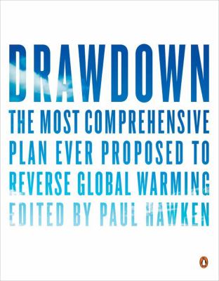 Drawdown: The Most Comprehensive Plan Ever Proposed to Reverse Global Warming edited by Paul Hawken