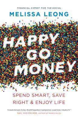 Happy Go Money: Spend Smart, Save Right, and Enjoy Life by Melissa Leong