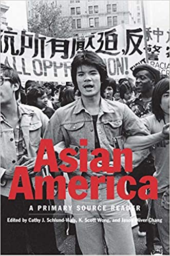 asian america: a primary source reader edited by Cathy J. Schlund-Vials, K. Scott Wong, and Jason Oliver Chang