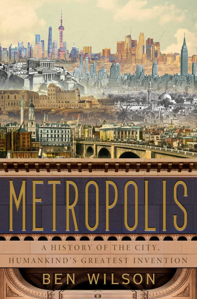 metropolis: a history of the city humankind's greatest invention by ben wilson