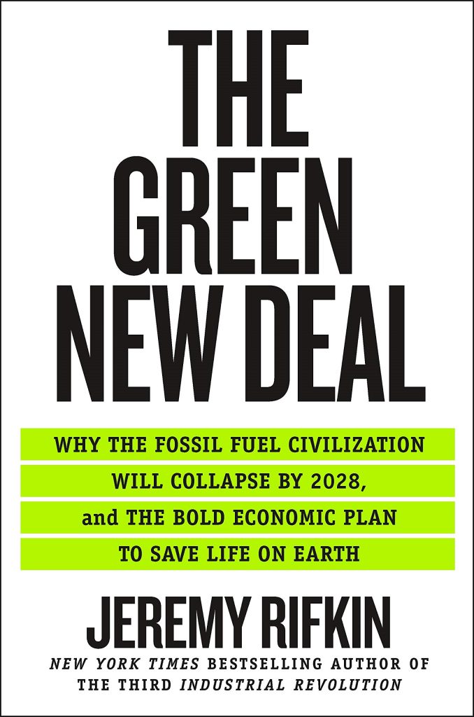The Green New Deal: why the fossil fuel civilization will collapse by 2028, and the bold economic plan to save life on earth by Jeremy Rifkin